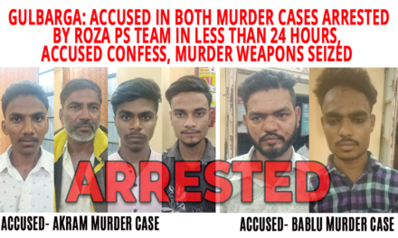 Gulbarga: Big achievement for Gulbarga Police as Accused in both murder cases arrested by Roza PS team within 24 hours