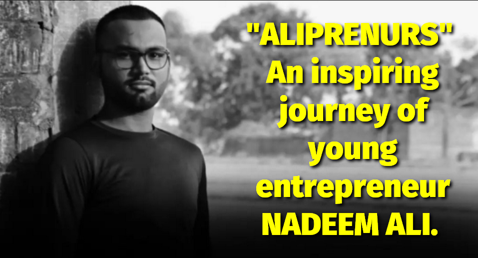 Alipreneurs: An inspiring journey of young entrepreneur from Jaunpur, Nadeem Ali.