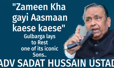 Adv Sadat Hussain Ustad: “Zameen Kha gayi Aasmaan kaese kaese”, Gulbarga lays to rest one of its iconic Sons.